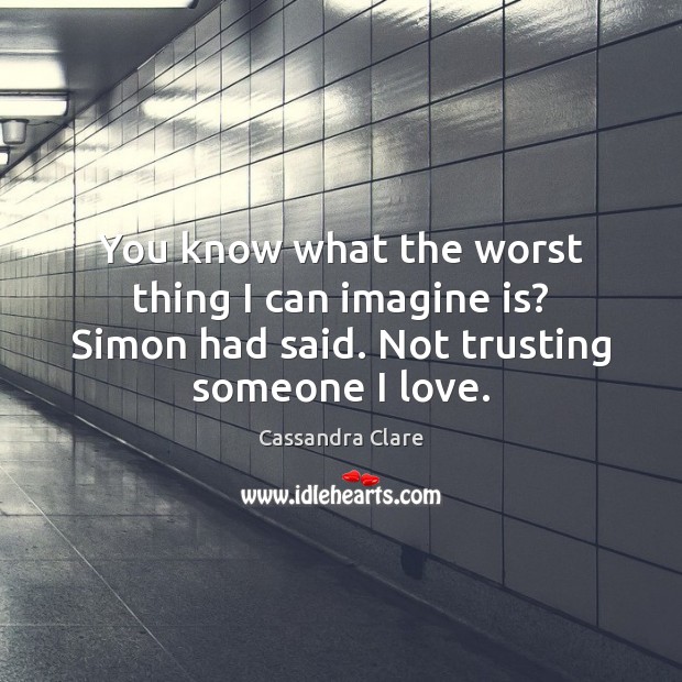 You know what the worst thing I can imagine is? Simon had Cassandra Clare Picture Quote