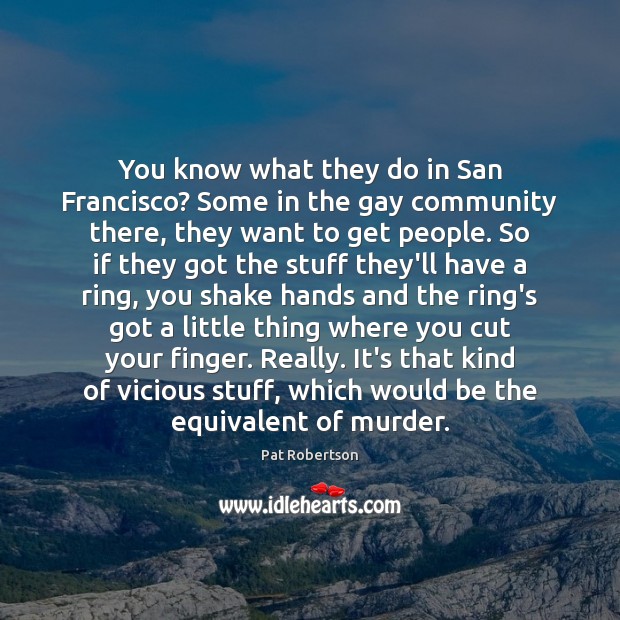 You know what they do in San Francisco? Some in the gay Pat Robertson Picture Quote