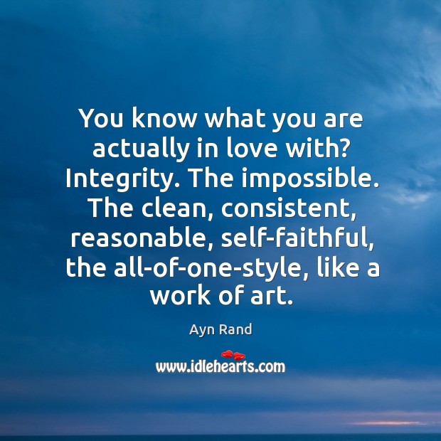 You know what you are actually in love with? Integrity. The impossible. Faithful Quotes Image