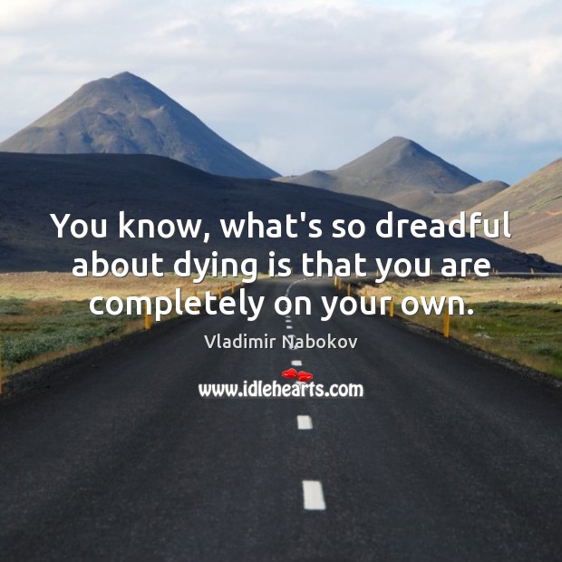 You know, what’s so dreadful about dying is that you are completely on your own. Image