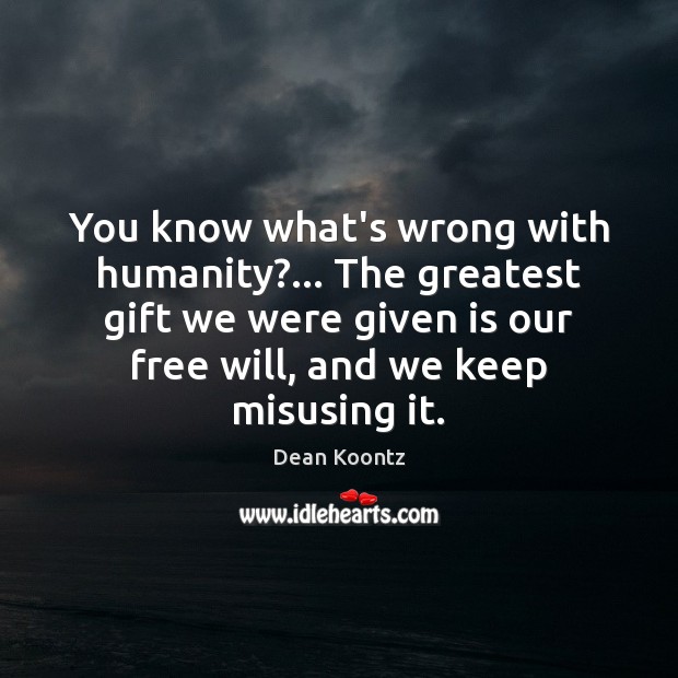 You know what’s wrong with humanity?… The greatest gift we were given Dean Koontz Picture Quote