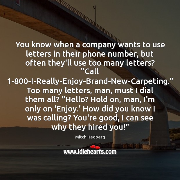 You know when a company wants to use letters in their phone Mitch Hedberg Picture Quote