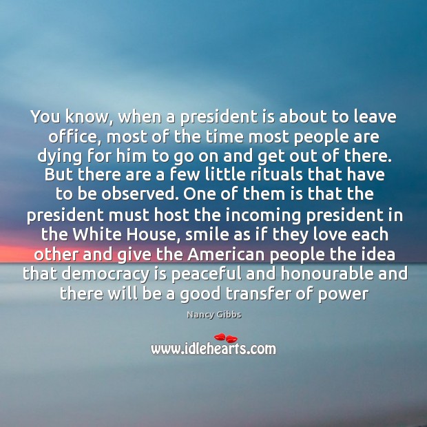 You know, when a president is about to leave office, most of Democracy Quotes Image