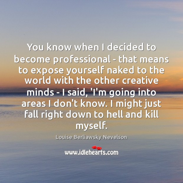 You know when I decided to become professional – that means to Louise Berliawsky Nevelson Picture Quote