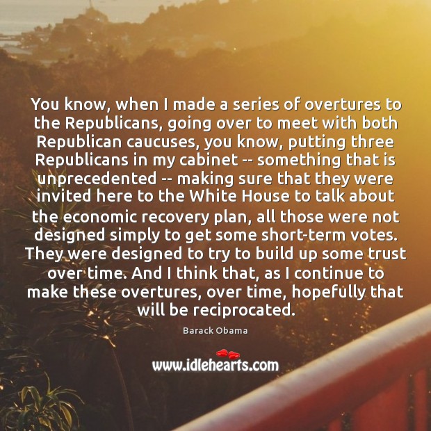 You know, when I made a series of overtures to the Republicans, Image