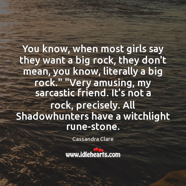 You know, when most girls say they want a big rock, they Sarcastic Quotes Image