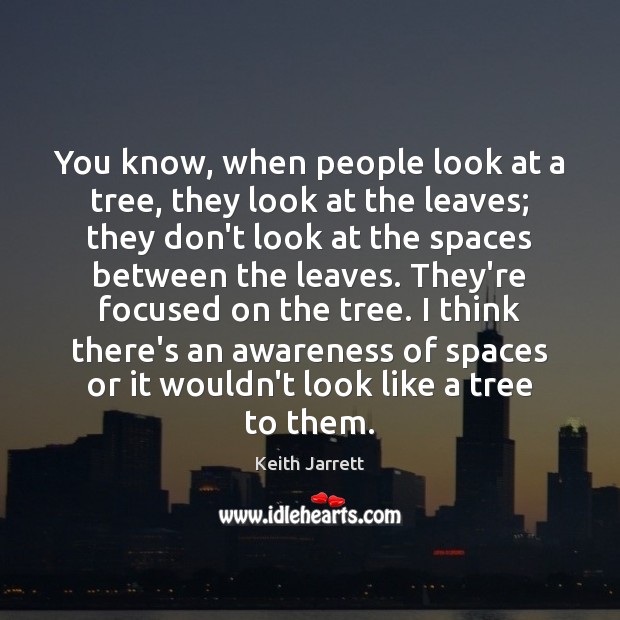 You know, when people look at a tree, they look at the Keith Jarrett Picture Quote