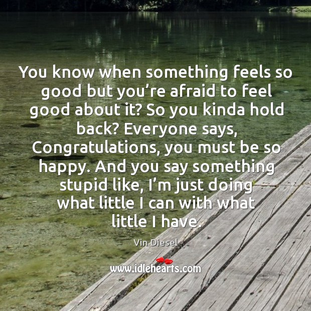 You know when something feels so good but you’re afraid to feel good about it? Afraid Quotes Image