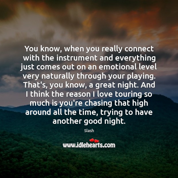 You know, when you really connect with the instrument and everything just Slash Picture Quote