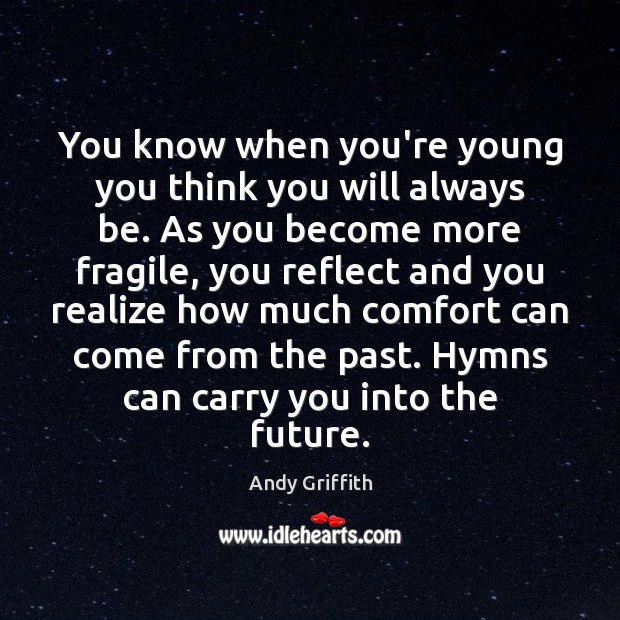 You know when you’re young you think you will always be. As Andy Griffith Picture Quote