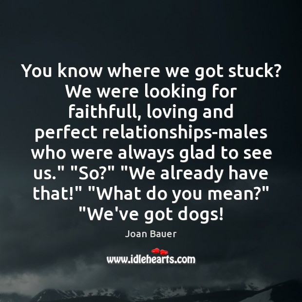 You know where we got stuck? We were looking for faithfull, loving Joan Bauer Picture Quote