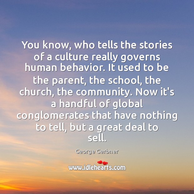 You know, who tells the stories of a culture really governs human Behavior Quotes Image