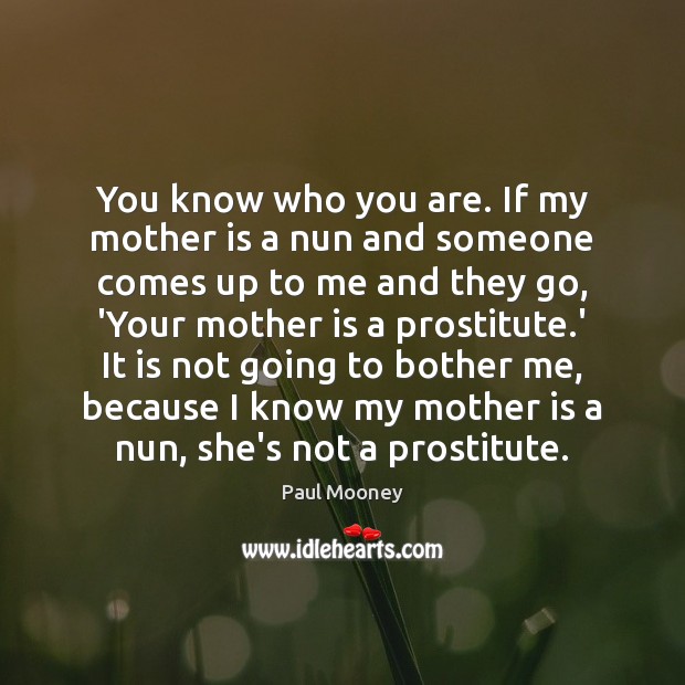 You know who you are. If my mother is a nun and Paul Mooney Picture Quote