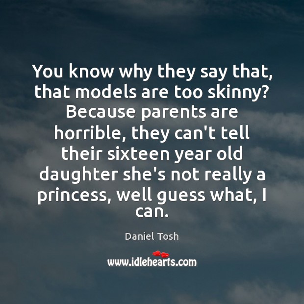 You know why they say that, that models are too skinny? Because Daniel Tosh Picture Quote