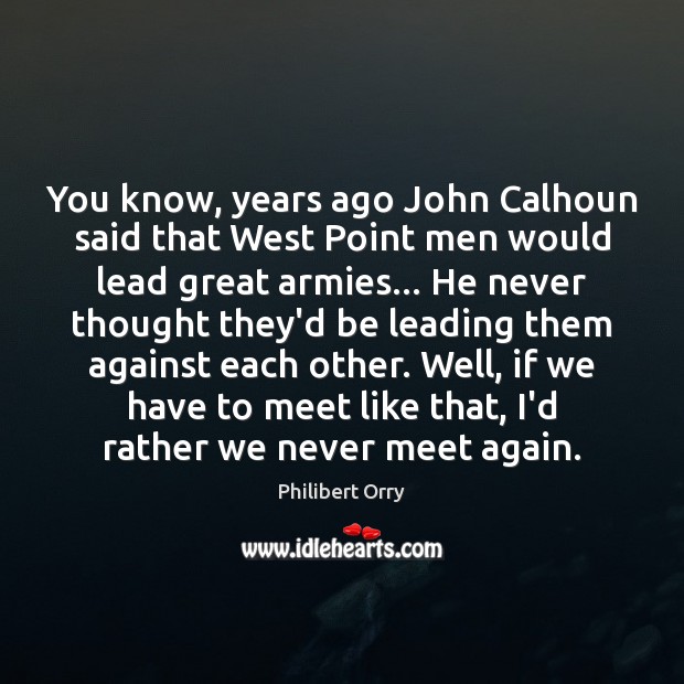 You know, years ago John Calhoun said that West Point men would Philibert Orry Picture Quote