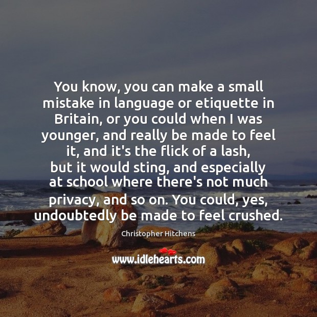 You know, you can make a small mistake in language or etiquette Christopher Hitchens Picture Quote