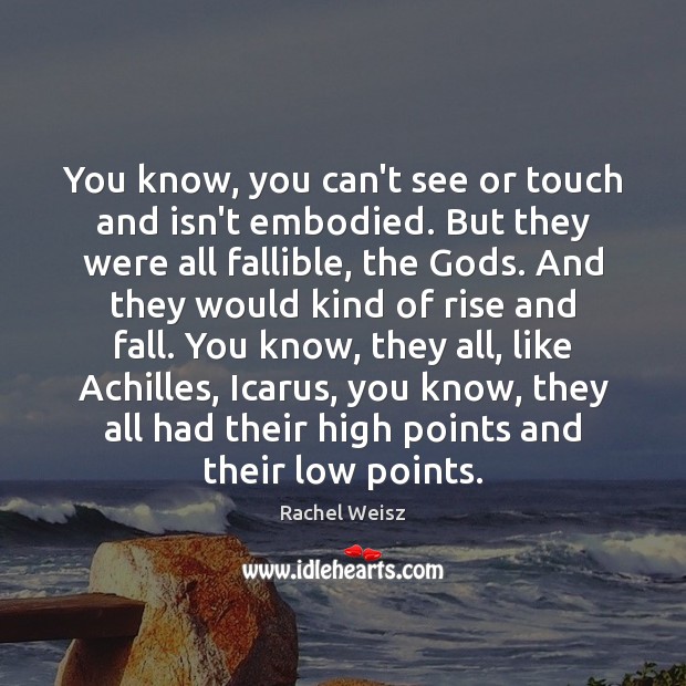 You know, you can’t see or touch and isn’t embodied. But they Rachel Weisz Picture Quote