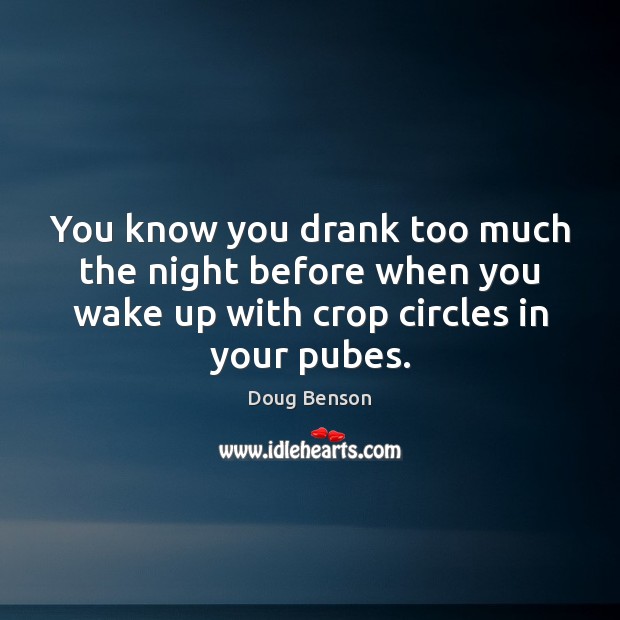You know you drank too much the night before when you wake Doug Benson Picture Quote