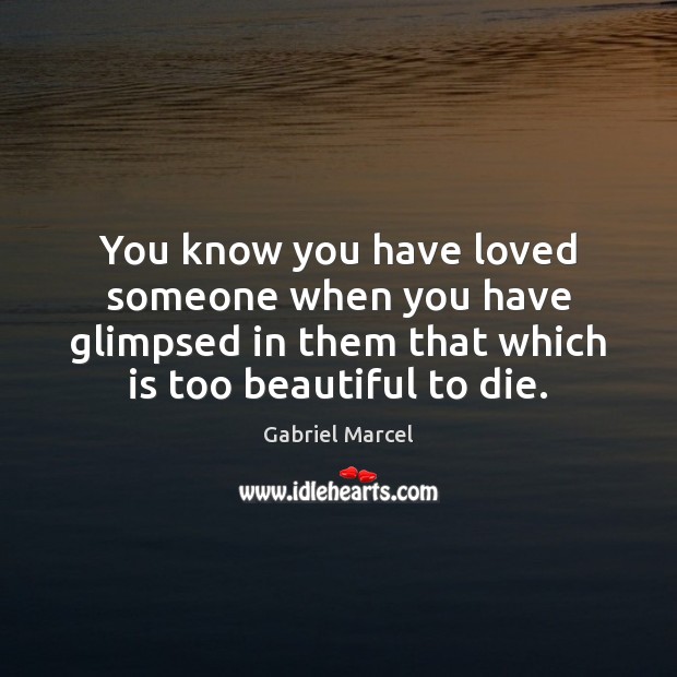 You know you have loved someone when you have glimpsed in them Gabriel Marcel Picture Quote
