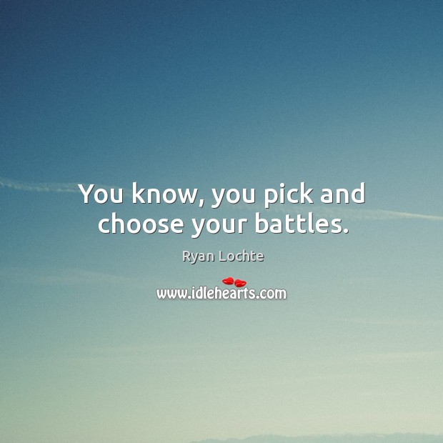 You know, you pick and choose your battles. Image
