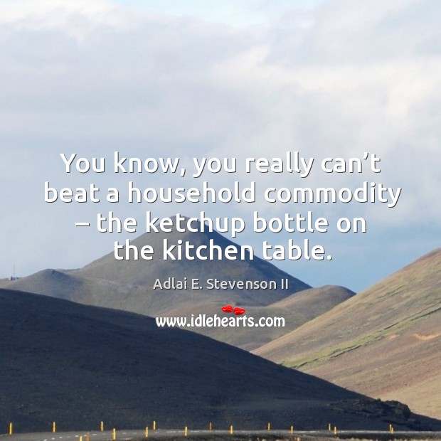 You know, you really can’t beat a household commodity – the ketchup bottle on the kitchen table. Image