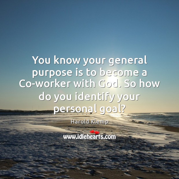 You know your general purpose is to become a Co-worker with God. Image