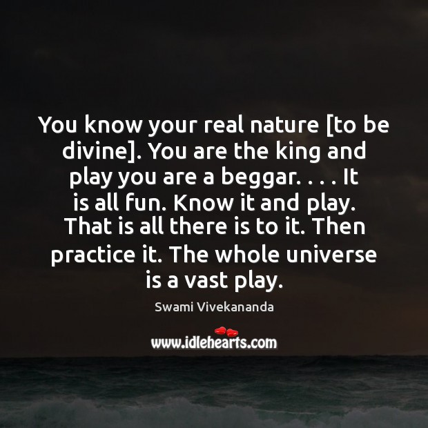 You know your real nature [to be divine]. You are the king Practice Quotes Image