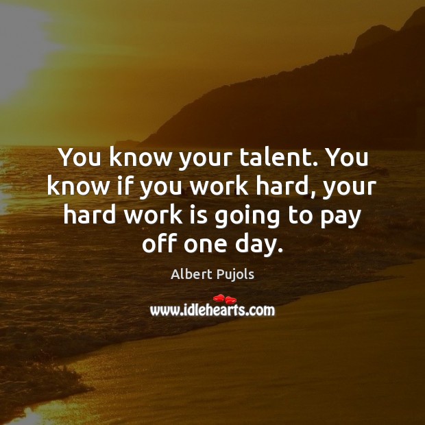 You know your talent. You know if you work hard, your hard Work Quotes Image