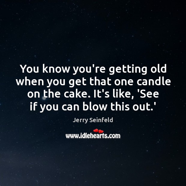 You know you’re getting old when you get that one candle on Jerry Seinfeld Picture Quote