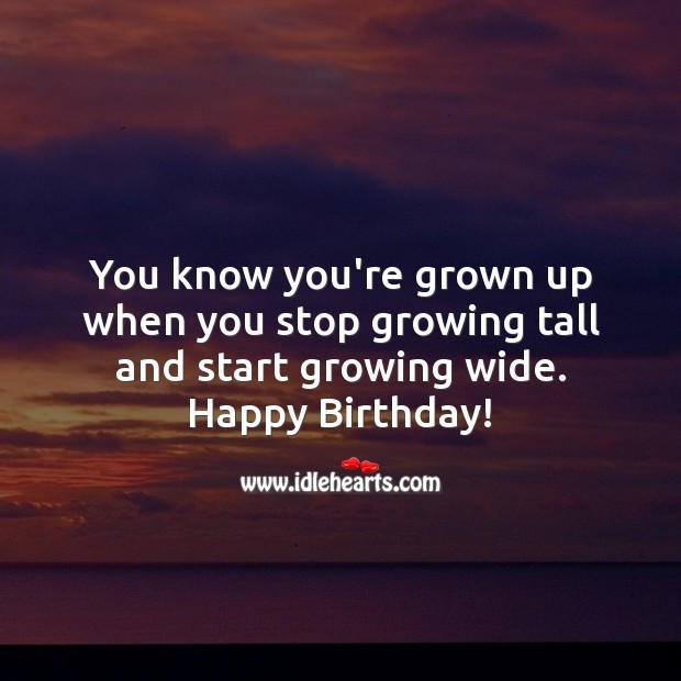 You know you’re grown up when you stop growing tall and start growing wide. Funny Birthday Messages Image
