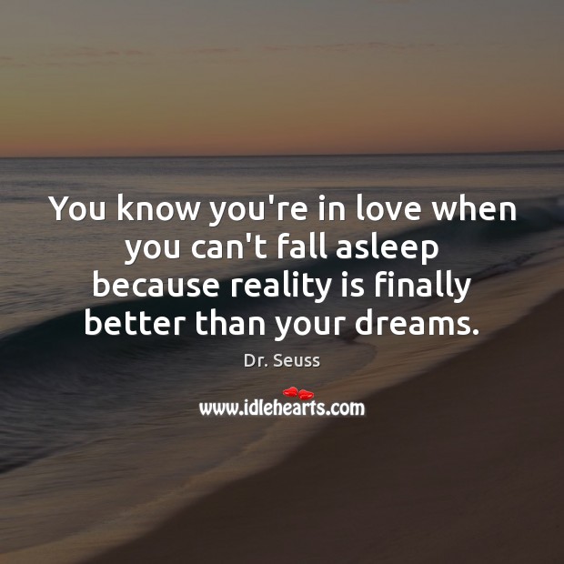 You know you’re in love when you can’t fall asleep because reality Dr. Seuss Picture Quote