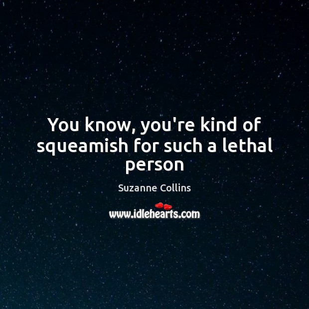 You know, you’re kind of squeamish for such a lethal person Suzanne Collins Picture Quote
