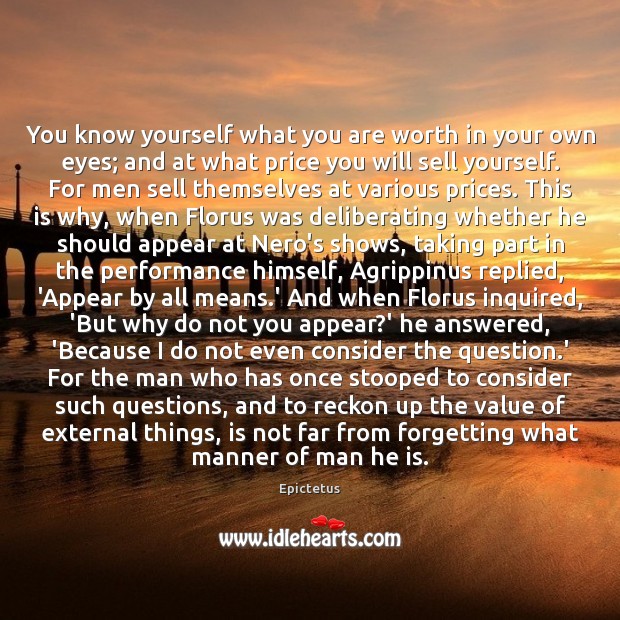 You know yourself what you are worth in your own eyes; and Epictetus Picture Quote