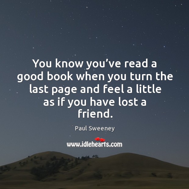 You know you’ve read a good book when you turn the last page and feel a little as if you have lost a friend. Image