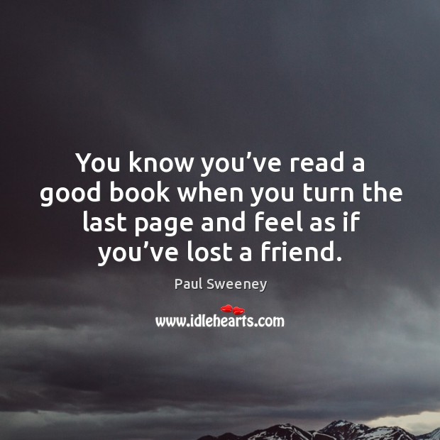 You know you’ve read a good book when you turn the last page and feel as if you’ve lost a friend. Image