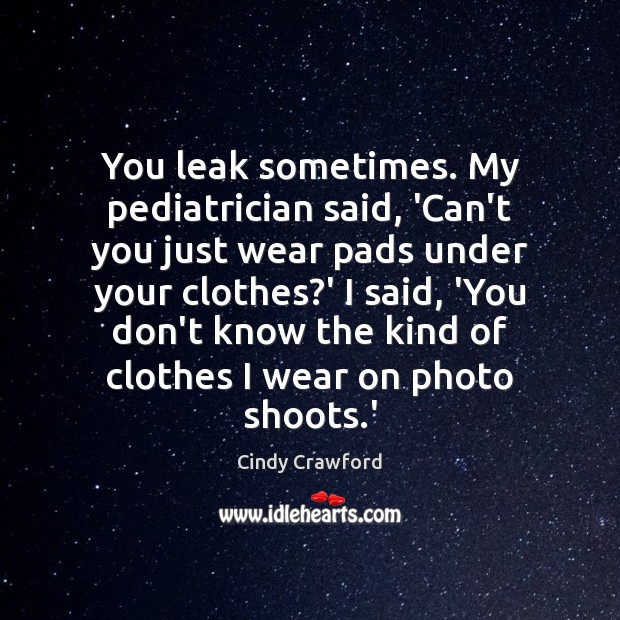 You leak sometimes. My pediatrician said, ‘Can’t you just wear pads under Cindy Crawford Picture Quote