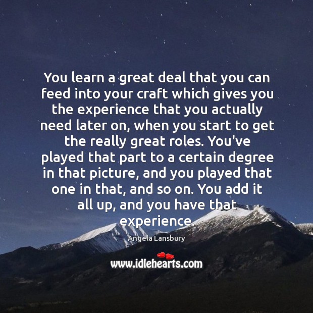 You learn a great deal that you can feed into your craft Angela Lansbury Picture Quote