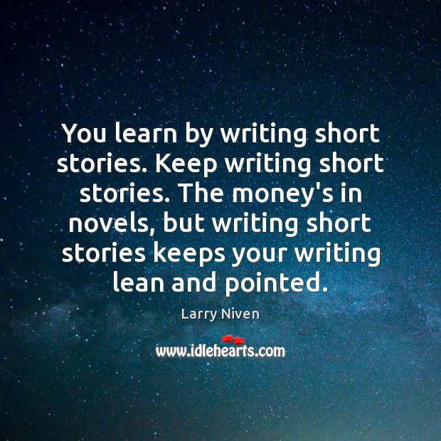 You learn by writing short stories. Keep writing short stories. The money’s Larry Niven Picture Quote