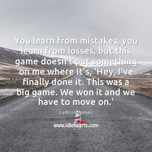 You learn from mistakes, you learn from losses, but this game doesn’t LeBron James Picture Quote