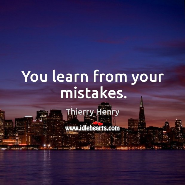 You learn from your mistakes. Image