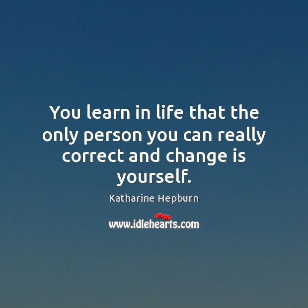 You learn in life that the only person you can really correct and change is yourself. Katharine Hepburn Picture Quote