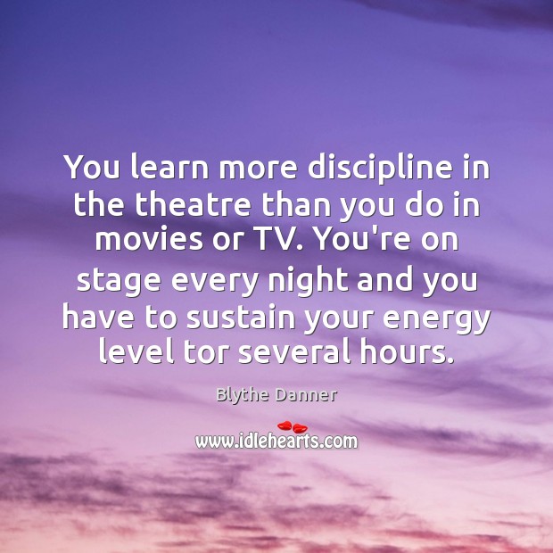 You learn more discipline in the theatre than you do in movies Movies Quotes Image
