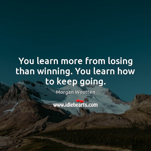 You learn more from losing than winning. You learn how to keep going. Morgan Wootten Picture Quote