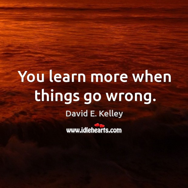 You learn more when things go wrong. Image