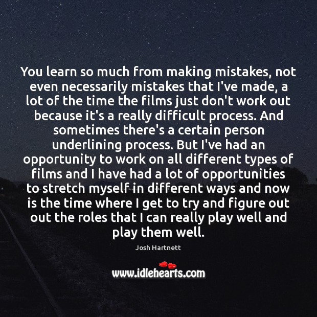 You learn so much from making mistakes, not even necessarily mistakes that Josh Hartnett Picture Quote