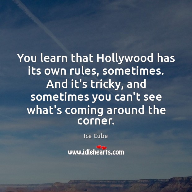 You learn that Hollywood has its own rules, sometimes. And it’s tricky, Ice Cube Picture Quote