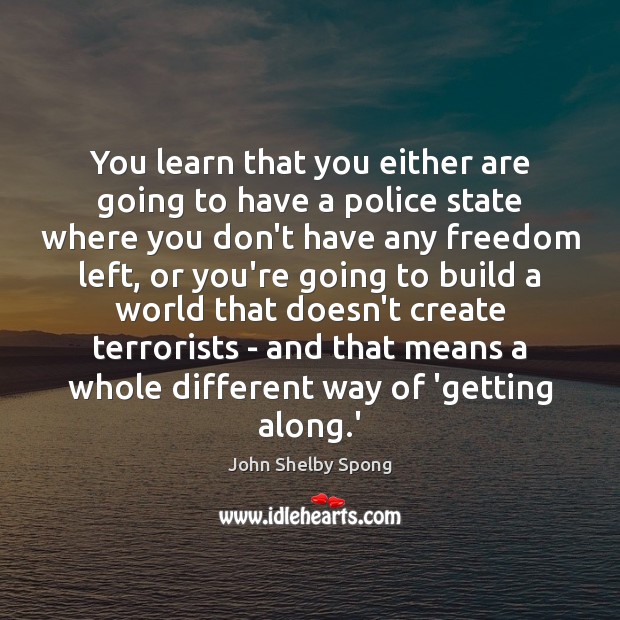 You learn that you either are going to have a police state John Shelby Spong Picture Quote