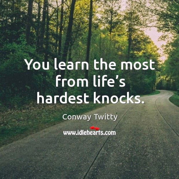 You learn the most from life’s hardest knocks. Conway Twitty Picture Quote
