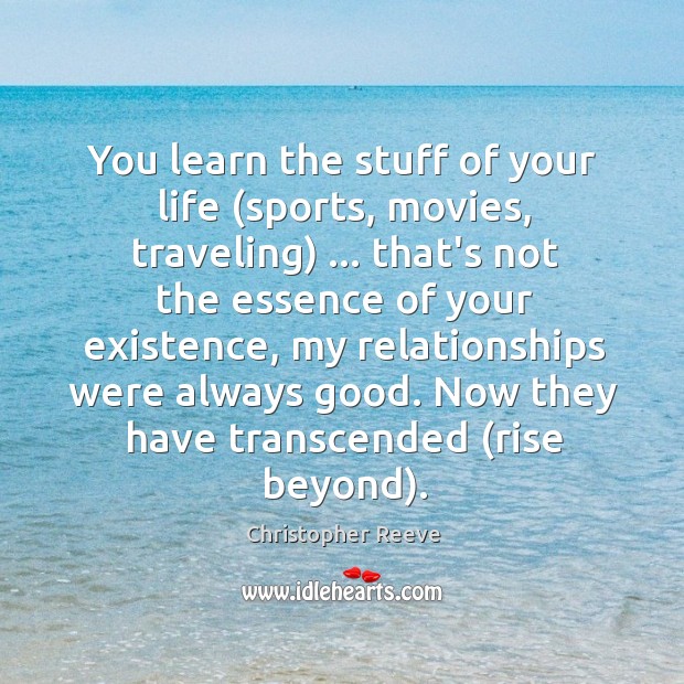 You learn the stuff of your life (sports, movies, traveling) … that’s not Christopher Reeve Picture Quote