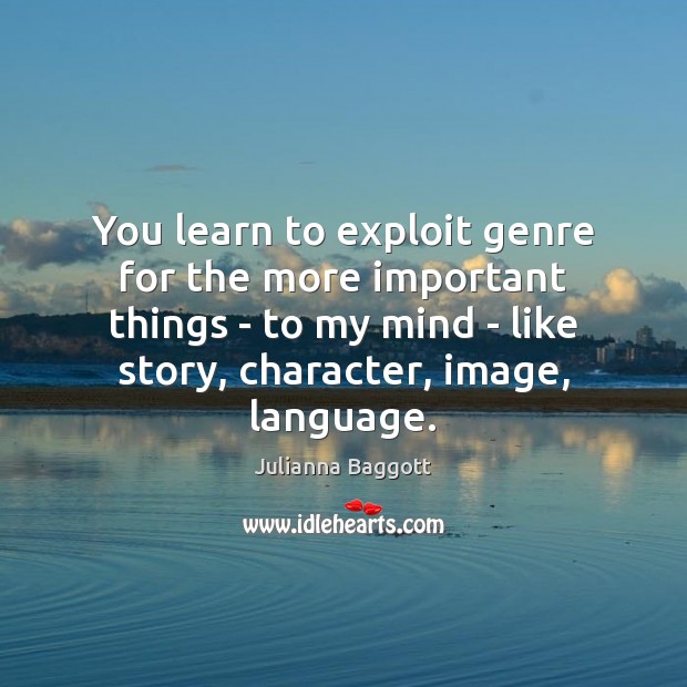 You learn to exploit genre for the more important things – to Julianna Baggott Picture Quote